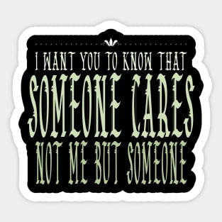 I Want You To Know That Someone Cares Not Me But Someone Sticker